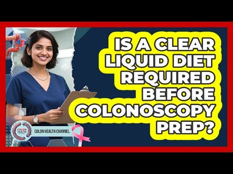 Is a Clear Liquid Diet Required Before Colonoscopy Prep?