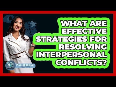 What Are Effective Strategies For Resolving Interpersonal Conflicts? - Psychological Clarity