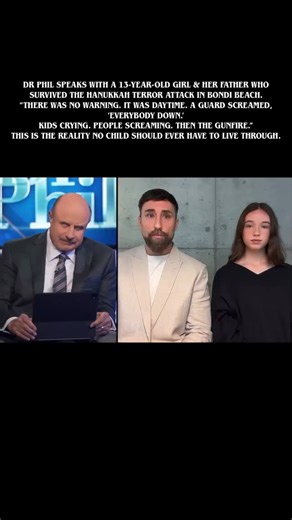 @strength4sydney on Instagram: "DR PHIL SPEAKS WITH A 13-YEAR-OLD GIRL & HER FATHER WHO SURVIVED THE HANUKKAH TERROR ATTACK IN BONDI BEACH. “THERE WAS NO WARNING. IT WAS DAYTIME. A GUARD SCREAMED, ‘EVERYBODY DOWN.’ KIDS CRYING. PEOPLE SCREAMING. THEN THE GUNFIRE.” THIS IS THE REALITY NO CHILD SHOULD EVER HAVE TO LIVE THROUGH."