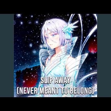 Slip Away (Never Meant to Belong)
