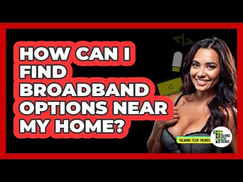 How Can I Find Broadband Options Near My Home?