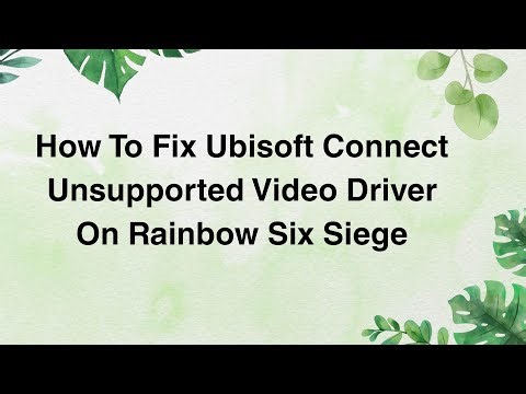 How To Fix Ubisoft Connect Unsupported Video Driver On Rainbow Six Siege