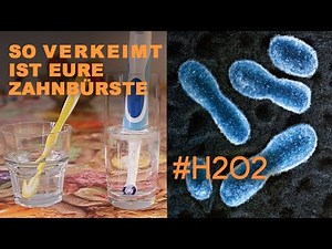 Wasserstoffperoxid - so kontaminiert ist eure Zahnbürste!