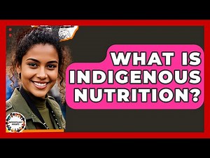 What Is Indigenous Nutrition? - Anthropology Insights