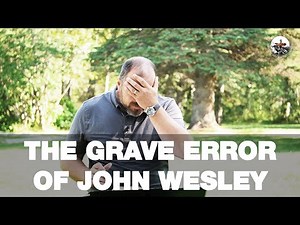 THE GRAVE ERROR OF JOHN WESLEY (and the Pitfalls of the Holiness Movement) | Pastor George Nemec
