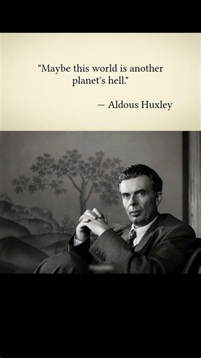 — Aldous Huxley
