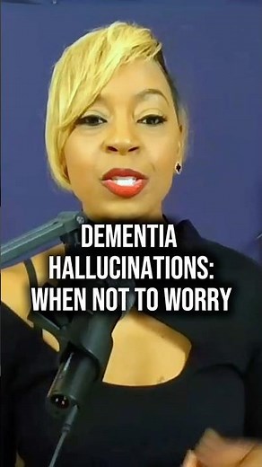 Dementia Hallucinations: When Not to Worry