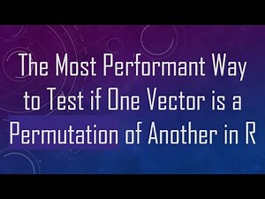 The Most Performant Way to Test if One Vector is a Permutation of Another in R