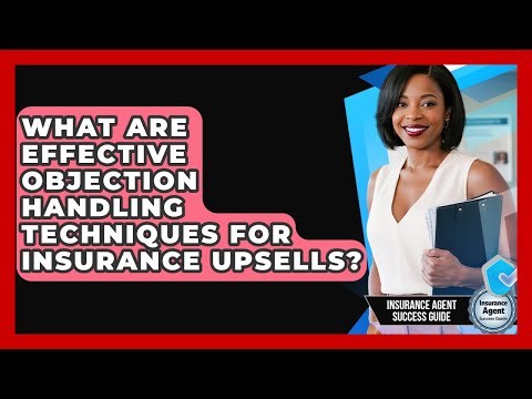 What Are Effective Objection Handling Techniques For Insurance Upsells?
