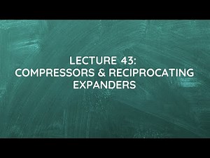 Lecture 43: Compressors & Reciprocating Expanders