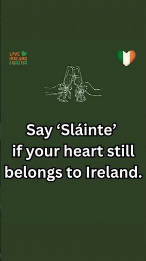 Say slainte if your heart still belongs to ireland
