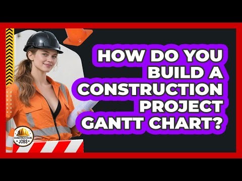 How Do You Build A Construction Project Gantt Chart?