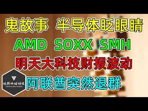美股 OpenAI鬼故事，吓得半导体眨眼睛！ GOOG、AMZN、MSFT、META财报押注！AMD、SOXX、SMH更新！阿联酋突然退群！