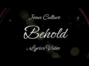 Jesus Culture - Behold Lyrics Video