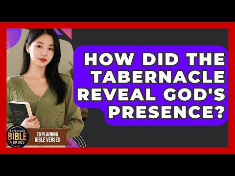 How Did The Tabernacle Reveal God's Presence? - Explaining Bible Verses