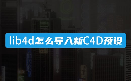 lib4d怎么导入C4D新版本预设 赛博朋克C4D预设 C4D小技巧
