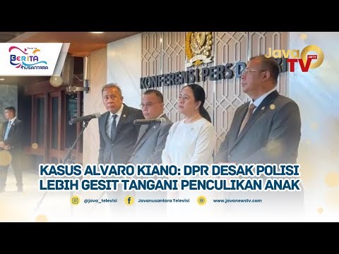 KASUS ALVARO KIANO,, DPR DESAK POLISI LEBIH GESIT TANGANI PENCULIKAN ANAK