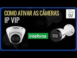 Como ativar as câmeras IP VIP Intelbras