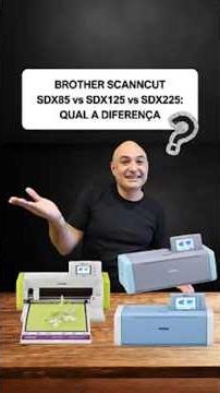 Which Brother ScanNCut should I buy? SDX85, SDX125 or SDX225 #scanncut #scanncuttips
