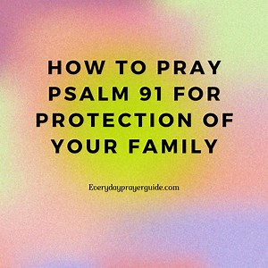 How To Pray Psalm 91 For Protection of Your Family -