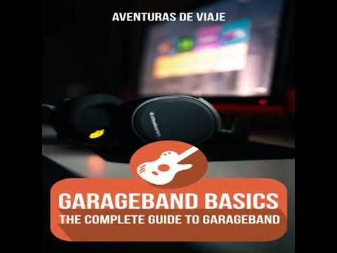 GarageBand Basics: The Complete Guide to GarageBand - Aventuras De Viaje