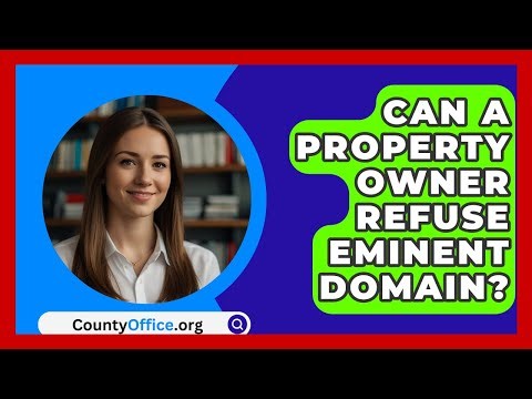 Can A Property Owner Refuse Eminent Domain? - CountyOffice.org