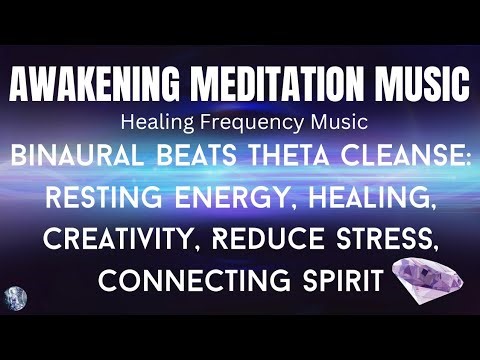 Awakening Meditation Music: Binaual Beats Theta Cleanse, Resting Energy, Healing, Creativity, Spirit