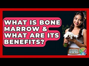 What Is Bone Marrow & What Are Its Benefits? - Holistic Balance And Bliss