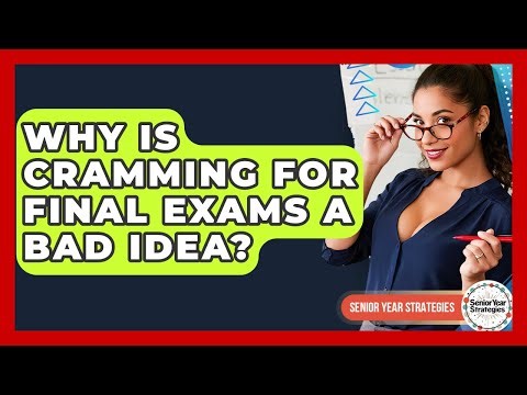 Why Is Cramming For Final Exams A Bad Idea? - Senior Year Strategies