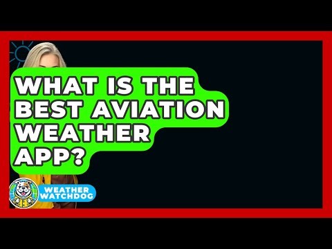 What Is The Best Aviation Weather App? - Weather Watchdog