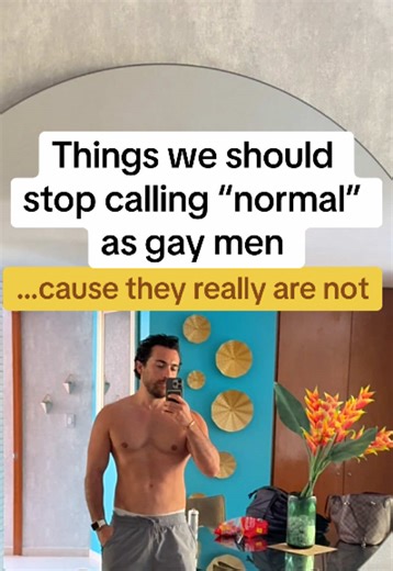 Things we should stop calling “normal” as gay men, cause they really are not.