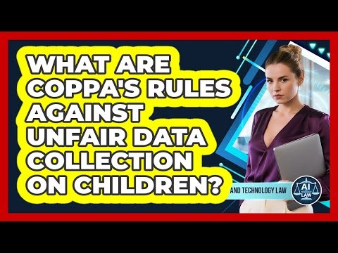 What Are COPPA's Rules Against Unfair Data Collection On Children? - AI and Technology Law