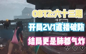OBT2：63期 开局2V1直播破防 结局更是肺都气炸【甜蜜之家生存】