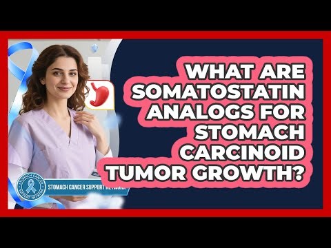 What Are Somatostatin Analogs For Stomach Carcinoid Tumor Growth? - Stomach Cancer Support Network