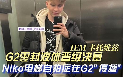 Niko电梯自拍症在G2蔓延，Hoo神正面1v2神罚液体，Zywoo超高rating持续坐牢 【G2战队动态】