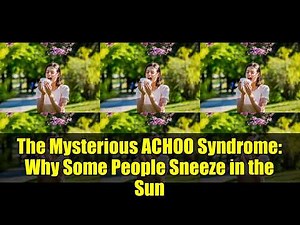The Mysterious ACHOO Syndrome: Why Some People Sneeze in the Sun