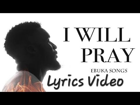 Ebuka Songs – I Will Pray Lyrics Video