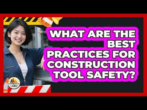 What Are The Best Practices For Construction Tool Safety? - Construction Jobs