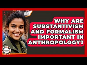 Why Are Substantivism And Formalism Important In Anthropology? - Anthropology Insights
