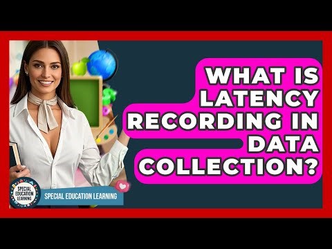 What Is Latency Recording In Data Collection? - Special Education Learning