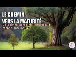 LE CHEMIN VERS LA MATURITÉ - De la connaissance intellectuelle à la connaissance mature