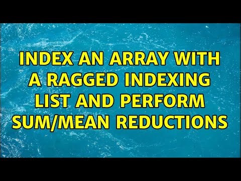 Index an array with a ragged indexing list and perform sum/mean reductions
