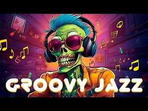 🧟Groovy Jazz Vibes 🎶 | Chill Instrumental Jazz Music for Work, Study & Relaxation🧟