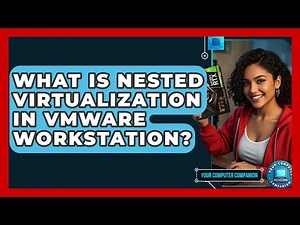 What Is Nested Virtualization In VMware Workstation? - Your Computer Companion