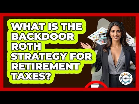 What Is The Backdoor Roth Strategy For Retirement Taxes? - Get Retirement Help