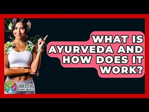 What Is Ayurveda And How Does It Work? - Holistic Balance And Bliss