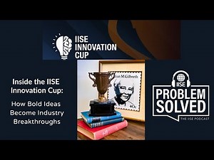 Inside the IISE Innovation Cup: How Bold Ideas Become Industry Breakthroughs | Problem Solved