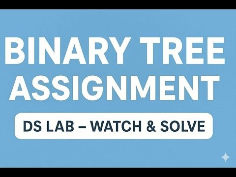 DS Lab: Binary Trees Assignment Video (Lecture Follow-up)