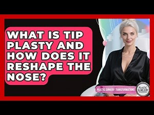 What Is Tip Plasty And How Does It Reshape The Nose? - Plastic Surgery Transformations
