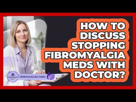 How To Discuss Stopping Fibromyalgia Meds With Doctor?
